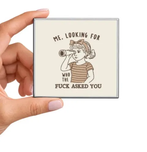 Me, Looking for Who the Fuck Asked You Magnet