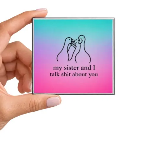 My Sister and I Talk Shit About You Magnet
