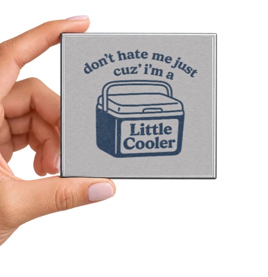 Don't Hate Me Just Cuz I'm a Little Cooler Magnet