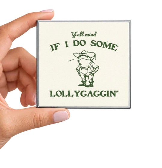 Y'all Mind if I Do Some Lollygaggin' Magnet