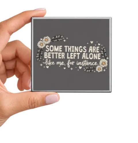 Some Things Are Better Left Alone, Like Me Magnet