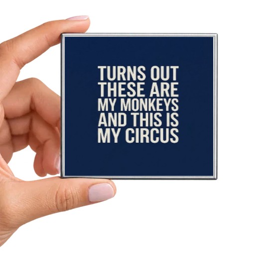 Turns Out These Are My Monkeys and This Is My Circus Magnet